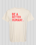 Be a Better Human Comfort Colors Tee